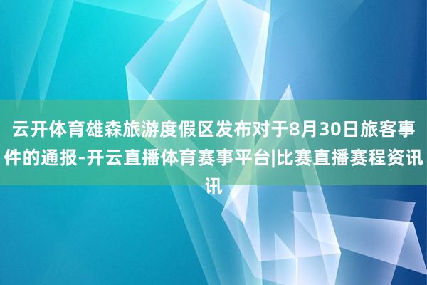 云开体育雄森旅游度假区发布对于8月30日旅客事件的通报-开云直播体育赛事平台|比赛直播赛程资讯
