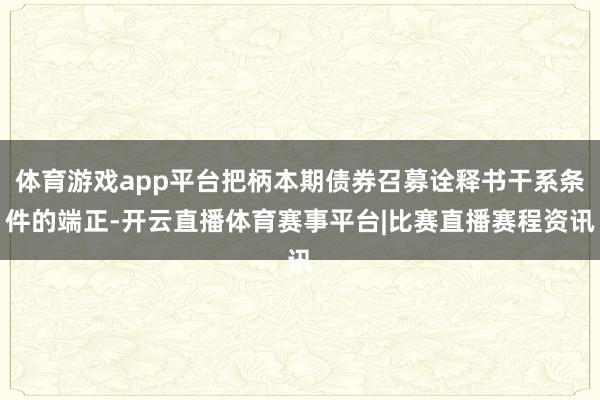 体育游戏app平台把柄本期债券召募诠释书干系条件的端正-开云直播体育赛事平台|比赛直播赛程资讯