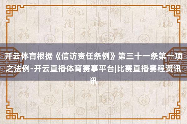 开云体育根据《信访责任条例》第三十一条第一项之法例-开云直播体育赛事平台|比赛直播赛程资讯